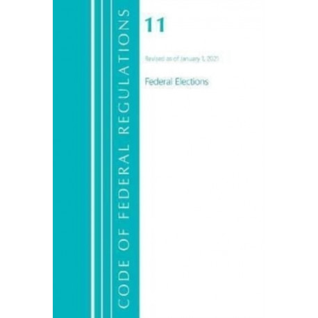 Code of Federal Regulations, Title 11 Federal Elections, Revised as of January 1, 2021