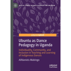Ubuntu as Dance Pedagogy in Uganda: Individuality, Community, and Inclusion in Teaching and Learning of Indigenous Dances