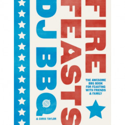 Fire Feasts: The Awesome BBQ Book for Feasting with Friends and Family