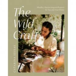 The Wild Craft: Mindful, Nature-Inspired Projects for You and Your Home