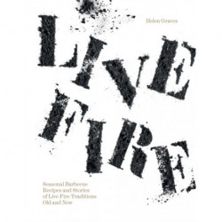 Live Fire: Seasonal Barbecue Recipes and Stories of Live Fire Traditions Old and New