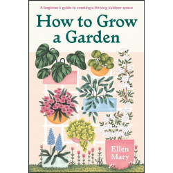 How to Grow a Garden: A beginner's guide to creating a thriving outdoor space
