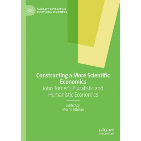 Constructing a More Scientific Economics: John Tomer's Pluralistic and Humanistic Economics
