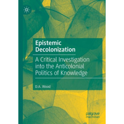 Epistemic Decolonization: A Critical Investigation into the Anticolonial Politics of Knowledge