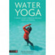 Water Yoga: A Teacher's Guide to Improving Movement, Health and Wellbeing