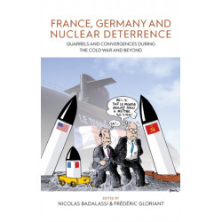 France, Germany, and Nuclear Deterrence: Quarrels and Convergences during the Cold War and Beyond