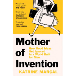 Mother of Invention: How Good Ideas Get Ignored in a World Built for Men
