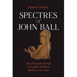 Spectres of John Ball: The Peasants' Revolt in English Political History, 1381-2020