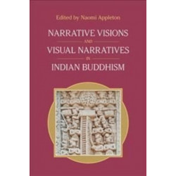 Narrative Visions and Visual Narratives in Indian Buddhism
