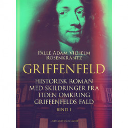 Griffenfeld: Historisk roman med skildringer fra tiden omkring Griffenfelds fald (Bind I)
