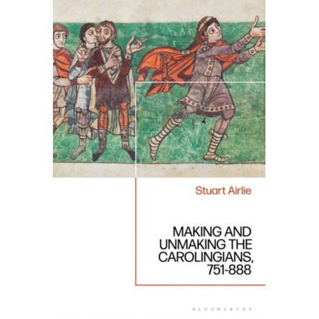 Making and Unmaking the Carolingians: 751-888