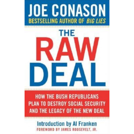 Raw Deal: How the Bush Republicans Plan to Destroy Social Security and the Legacy of the New Deal