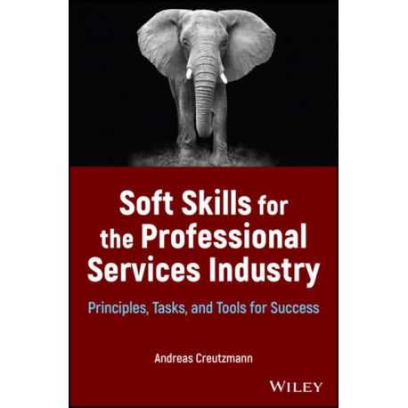 Soft Skills for the Professional Services Industry: Principles, Tasks, and Tools for Success