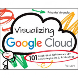 Visualizing Google Cloud: 101 Illustrated References for Cloud Engineers and Architects