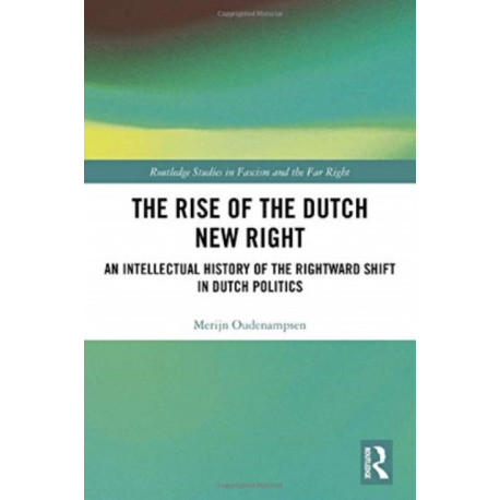 The Rise of the Dutch New Right: An Intellectual History of the Rightward Shift in Dutch Politics