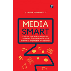 Media Smart: Lessons, Tips and Strategies for Librarians, Classroom Instructors and other Information Professionals