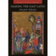 Making the East Latin: The Latin Literature of the Levant in the Era of the Crusades