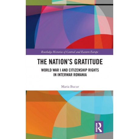 The Nation’s Gratitude: World War I and Citizenship Rights in Interwar Romania