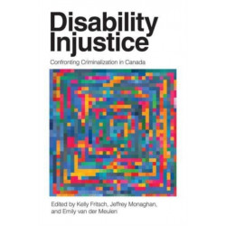 Disability Injustice: Confronting Criminalization in Canada