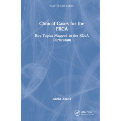 Clinical Cases for the FRCA: Key Topics Mapped to the RCoA Curriculum
