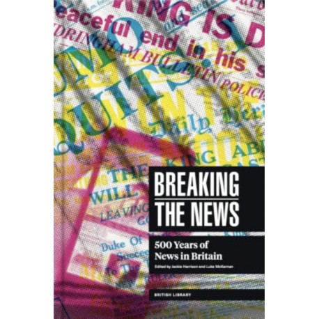 Breaking the News: 500 Years of News in Britain
