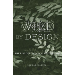 Wild by Design: The Rise of Ecological Restoration