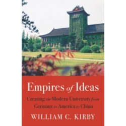 Empires of Ideas: Creating the Modern University from Germany to America to China