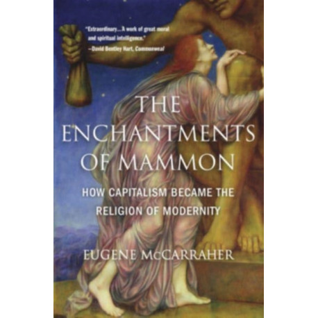 The Enchantments of Mammon: How Capitalism Became the Religion of Modernity