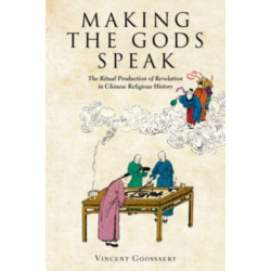 Making the Gods Speak: The Ritual Production of Revelation in Chinese Religious History