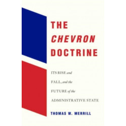 The Chevron Doctrine: Its Rise and Fall, and the Future of the Administrative State