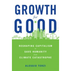 Growth for Good: Reshaping Capitalism to Save Humanity from Climate Catastrophe