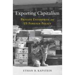 Exporting Capitalism: Private Enterprise and US Foreign Policy