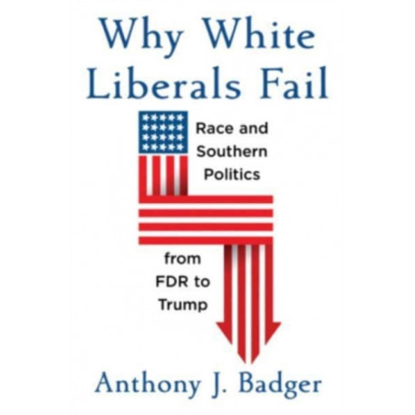 Why White Liberals Fail: Race and Southern Politics from FDR to Trump