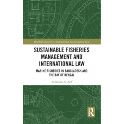Sustainable Fisheries Management and International Law: Marine Fisheries in Bangladesh and the Bay of Bengal