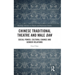 Chinese Traditional Theatre and Male Dan: Social Power, Cultural Change and Gender Relations
