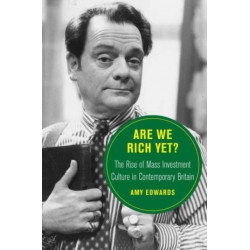 Are We Rich Yet?: The Rise of Mass Investment Culture in Contemporary Britain