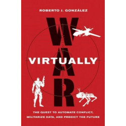 War Virtually: The Quest to Automate Conflict, Militarize Data, and Predict the Future