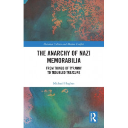 The Anarchy of Nazi Memorabilia: From Things of Tyranny to Troubled Treasure