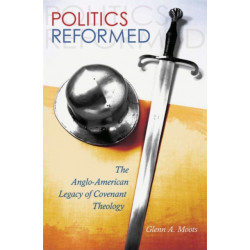 Politics Reformed: The Anglo-American Legacy of Covenant Theology