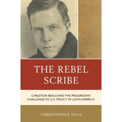 The Rebel Scribe: Carleton Beals and the Progressive Challenge to U.S. Policy in Latin America