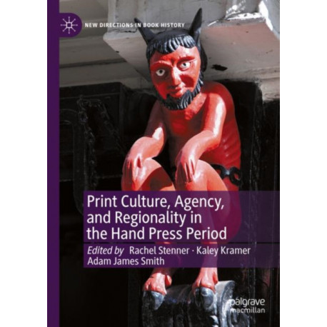 Print Culture, Agency, and Regionality in the Hand Press Period
