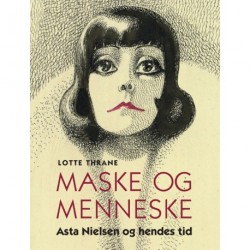 Maske og menneske: Asta Nielsen og hendes tid