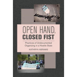 Open Hand, Closed Fist: Practices of Undocumented Organizing in a Hostile State