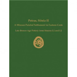 Petras, Siteia II: A Minoan Palatial Settlement in Eastern Crete: Late Bronze Age Pottery from Houses I.1 and I.2