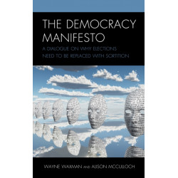 The Democracy Manifesto: A Dialogue on Why Elections Need to be Replaced with Sortition