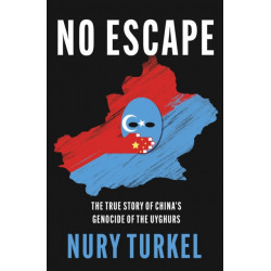 No Escape: The True Story of China’s Genocide of the Uyghurs
