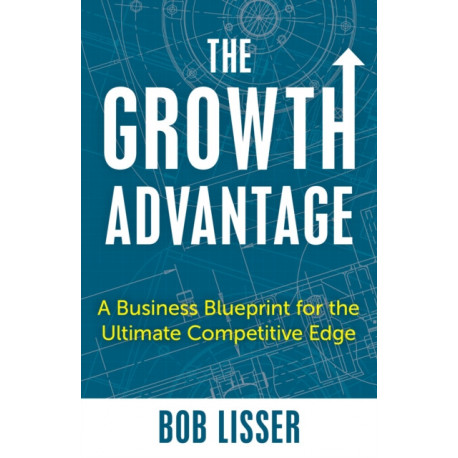 The Growth Advantage: A Business Blueprint for the Ultimate Competitive Edge