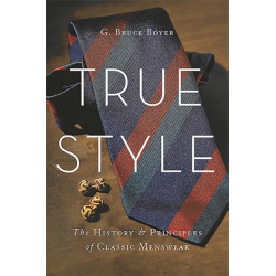True Style: The History and Principles of Classic Menswear