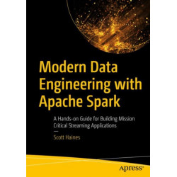 Modern Data Engineering with Apache Spark: A Hands-On Guide for Building Mission-Critical Streaming Applications