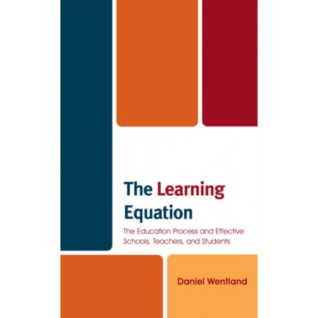 The Learning Equation: The Education Process and Effective Schools, Teachers, and Students